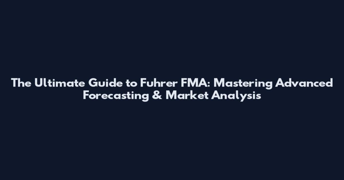 The Ultimate Guide to Fuhrer FMA: Mastering Advanced Forecasting & Market Analysis
