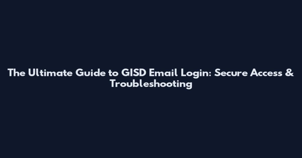 The Ultimate Guide to GISD Email Login: Secure Access & Troubleshooting