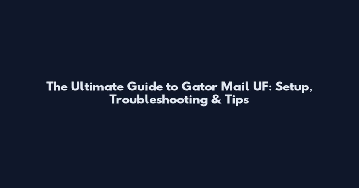 The Ultimate Guide to Gator Mail UF: Setup, Troubleshooting & Tips