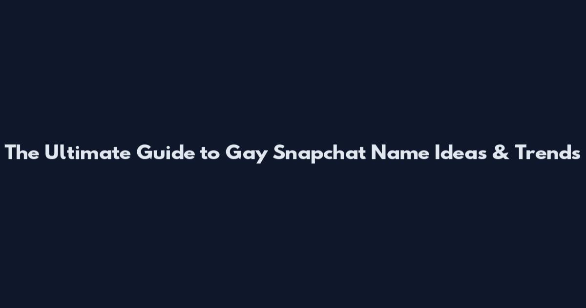 The Ultimate Guide to Gay Snapchat Name Ideas & Trends
