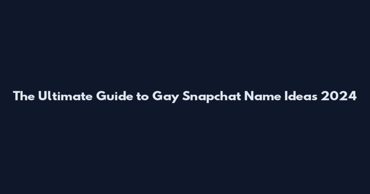 The Ultimate Guide to Gay Snapchat Name Ideas 2024