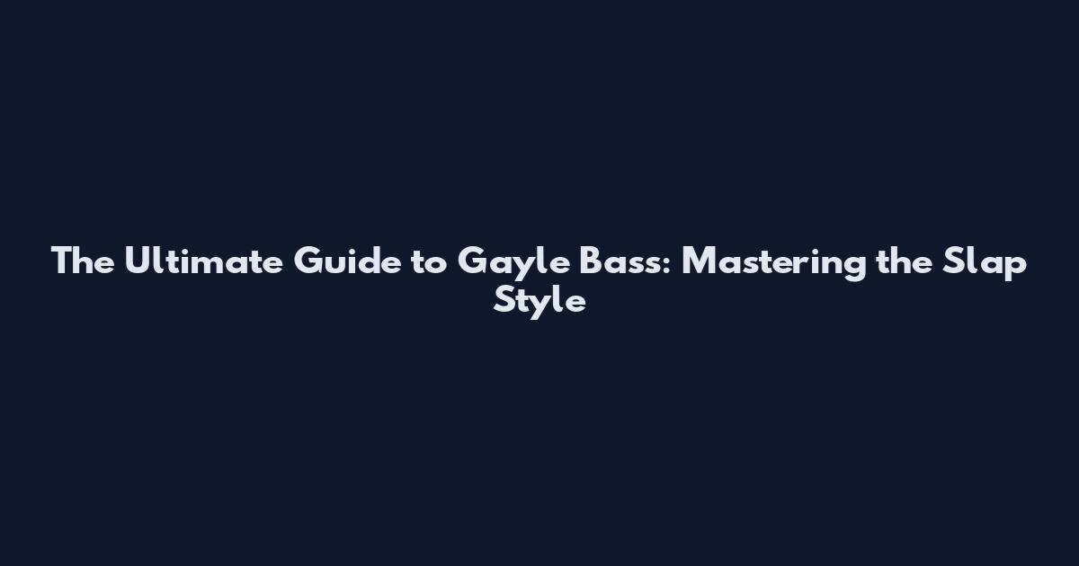 The Ultimate Guide to Gayle Bass: Mastering the Slap Style