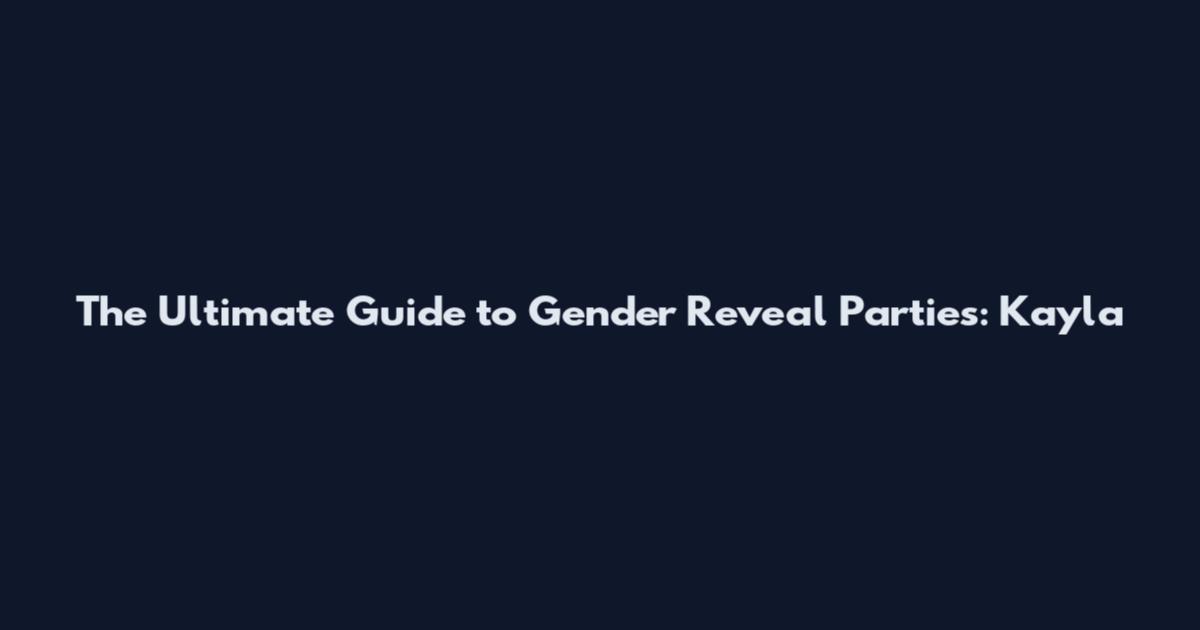 The Ultimate Guide to Gender Reveal Parties: Kayla
