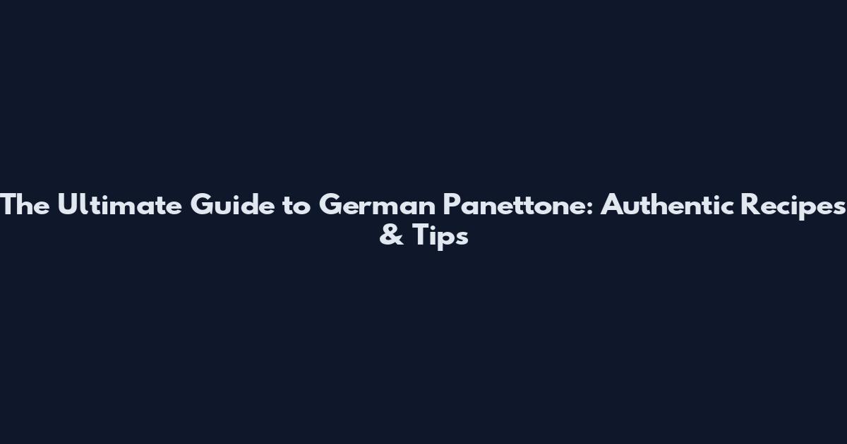The Ultimate Guide to German Panettone: Authentic Recipes & Tips