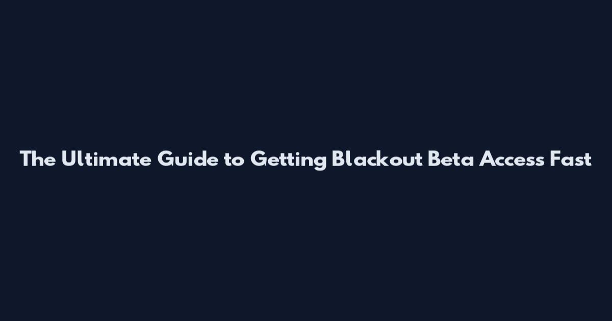 The Ultimate Guide to Getting Blackout Beta Access Fast