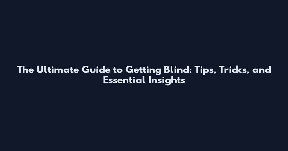 The Ultimate Guide to Getting Blind: Tips, Tricks, and Essential Insights