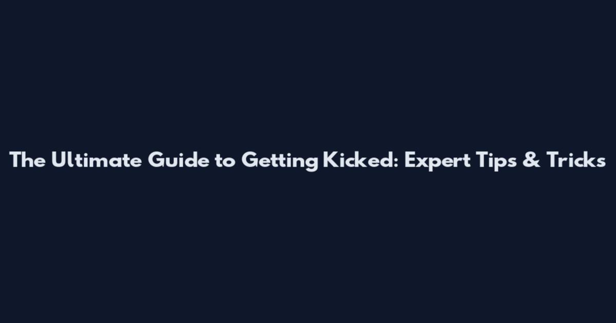 The Ultimate Guide to Getting Kicked: Expert Tips & Tricks