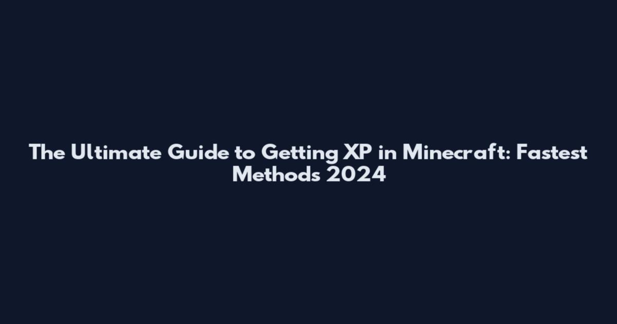 The Ultimate Guide to Getting XP in Minecraft: Fastest Methods 2024