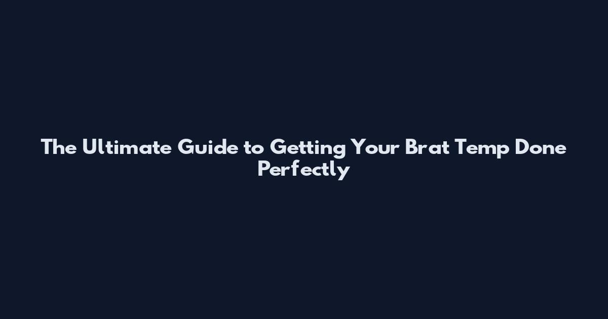 The Ultimate Guide to Getting Your Brat Temp Done Perfectly
