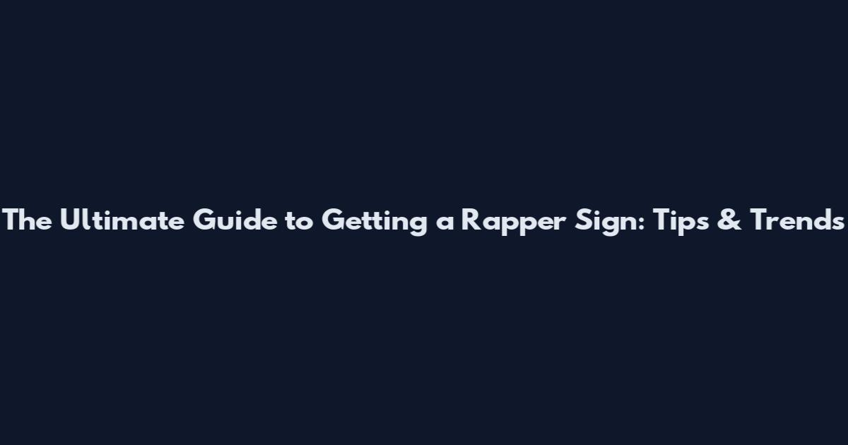 The Ultimate Guide to Getting a Rapper Sign: Tips & Trends