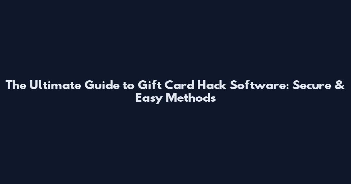 The Ultimate Guide to Gift Card Hack Software: Secure & Easy Methods