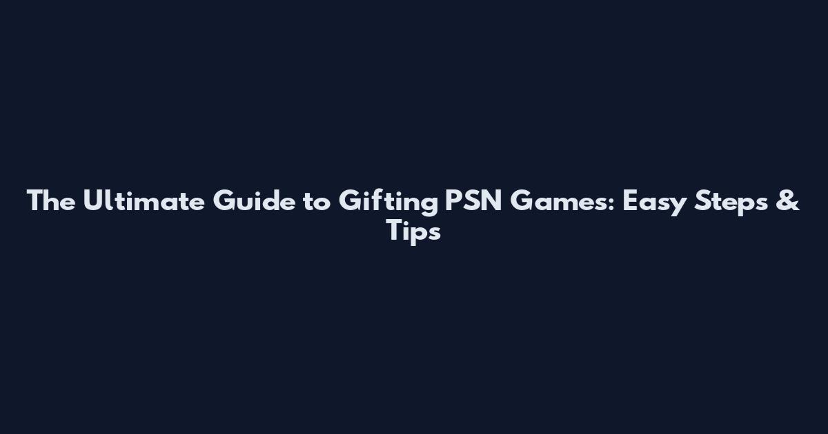 The Ultimate Guide to Gifting PSN Games: Easy Steps & Tips