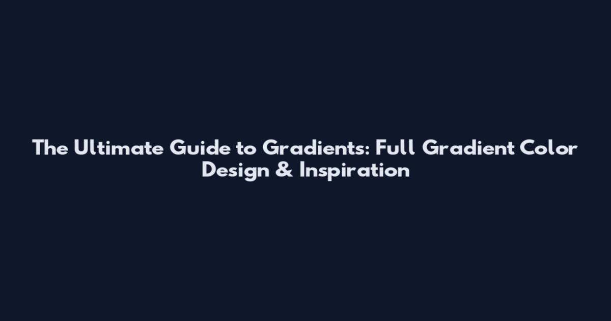 The Ultimate Guide to Gradients: Full Gradient Color Design & Inspiration
