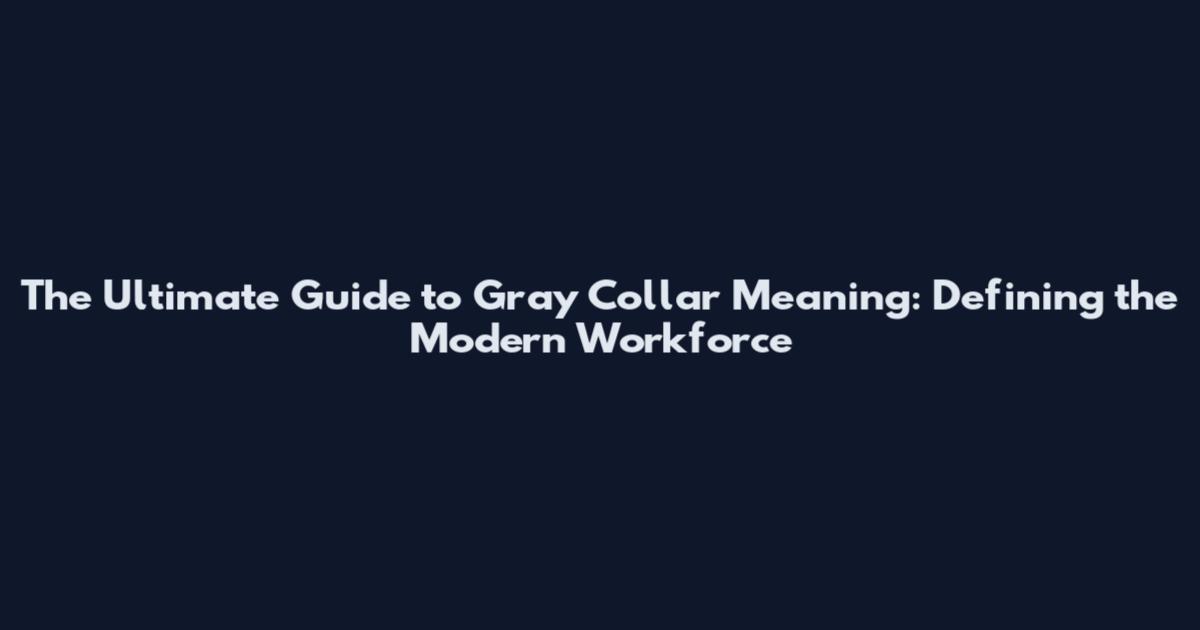 The Ultimate Guide to Gray Collar Meaning: Defining the Modern Workforce