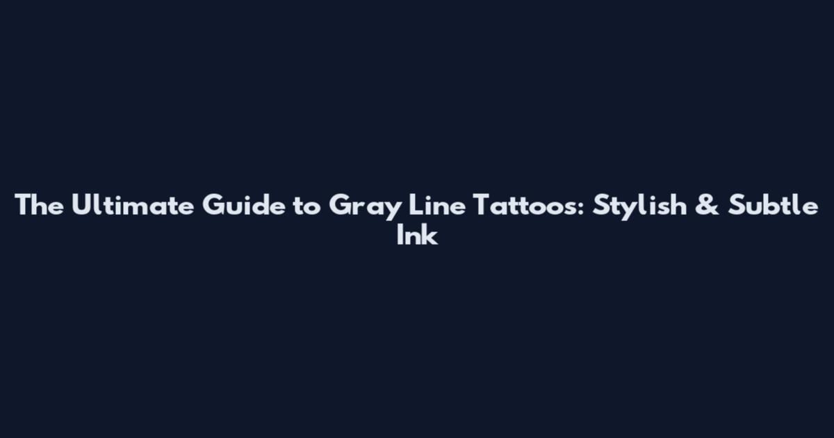 The Ultimate Guide to Gray Line Tattoos: Stylish & Subtle Ink