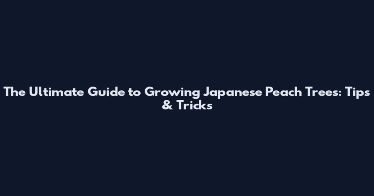 The Ultimate Guide to Growing Japanese Peach Trees: Tips & Tricks