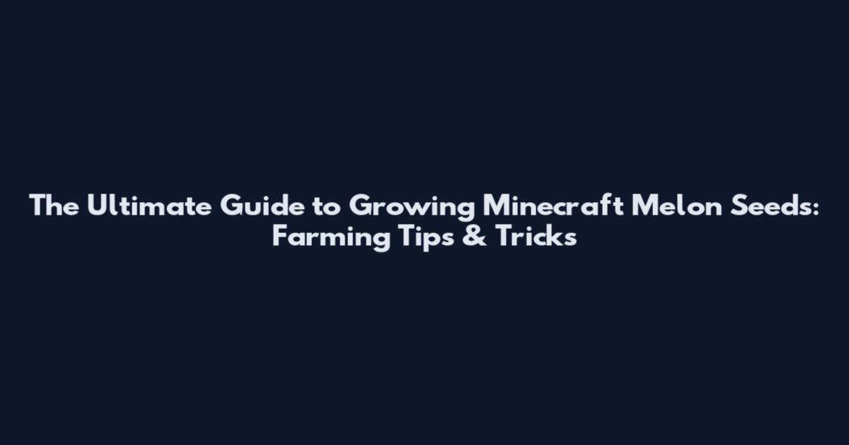 The Ultimate Guide to Growing Minecraft Melon Seeds: Farming Tips & Tricks