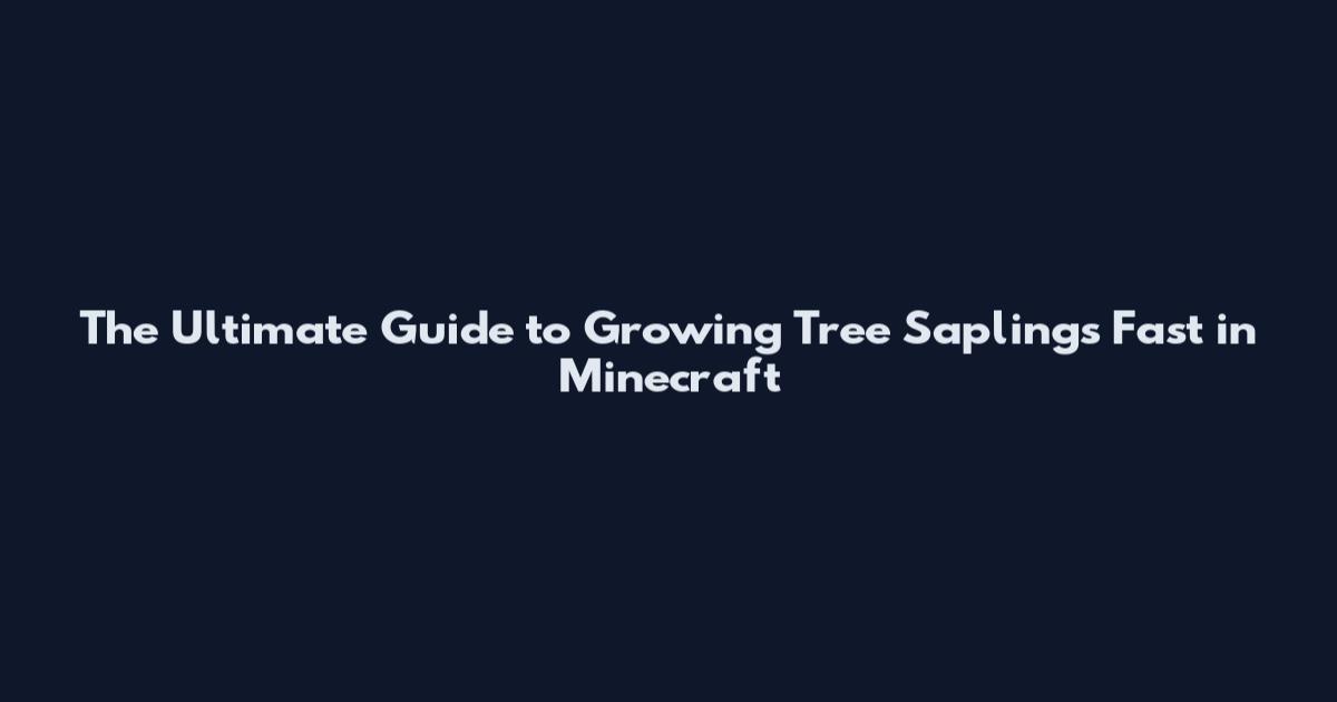 The Ultimate Guide to Growing Tree Saplings Fast in Minecraft