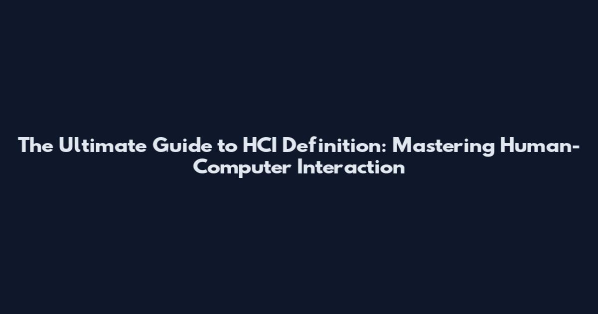 The Ultimate Guide to HCI Definition: Mastering Human-Computer Interaction