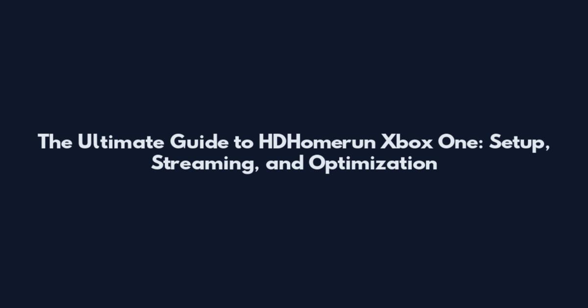 The Ultimate Guide to HDHomerun Xbox One: Setup, Streaming, and Optimization
