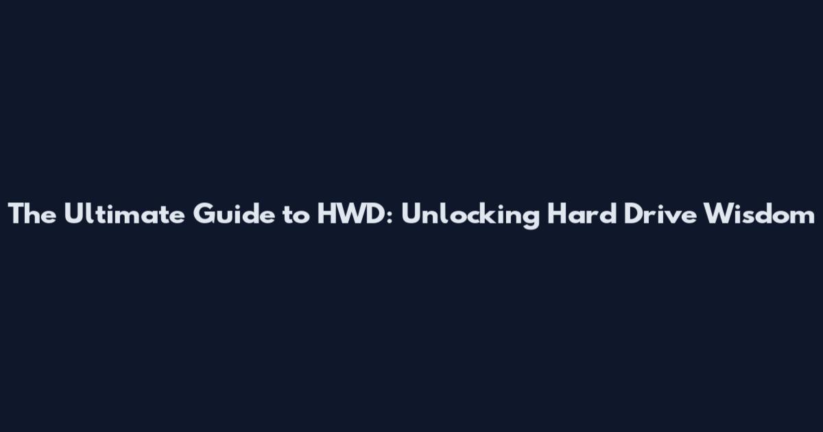 The Ultimate Guide to HWD: Unlocking Hard Drive Wisdom
