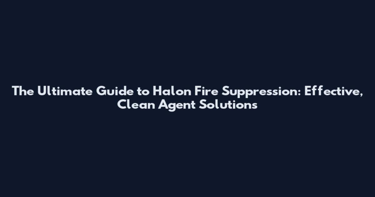 The Ultimate Guide to Halon Fire Suppression: Effective, Clean Agent Solutions