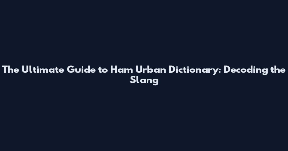 The Ultimate Guide to Ham Urban Dictionary: Decoding the Slang