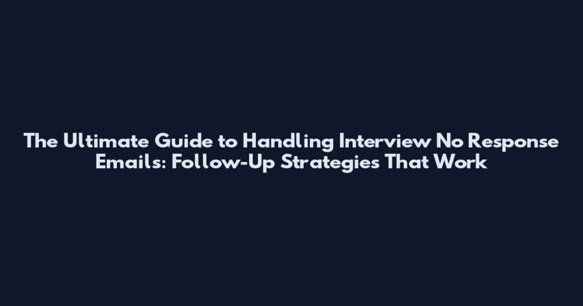 The Ultimate Guide to Handling Interview No Response Emails: Follow-Up Strategies That Work