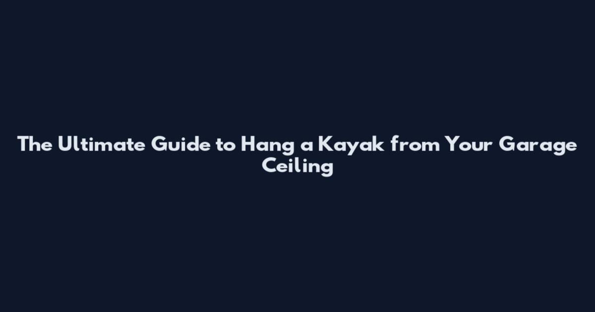 The Ultimate Guide to Hang a Kayak from Your Garage Ceiling