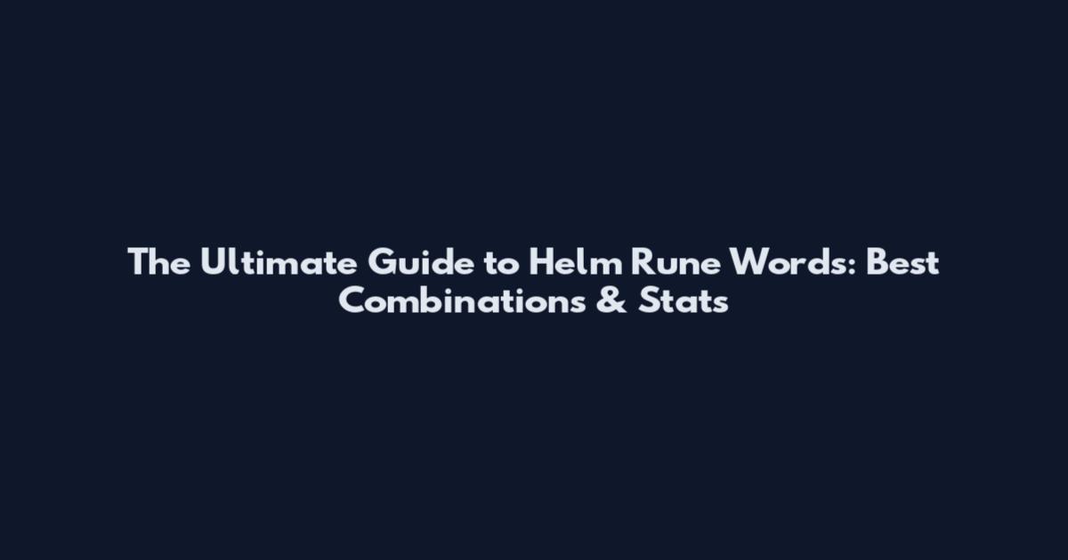 The Ultimate Guide to Helm Rune Words: Best Combinations & Stats