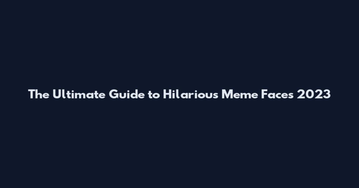The Ultimate Guide to Hilarious Meme Faces 2023