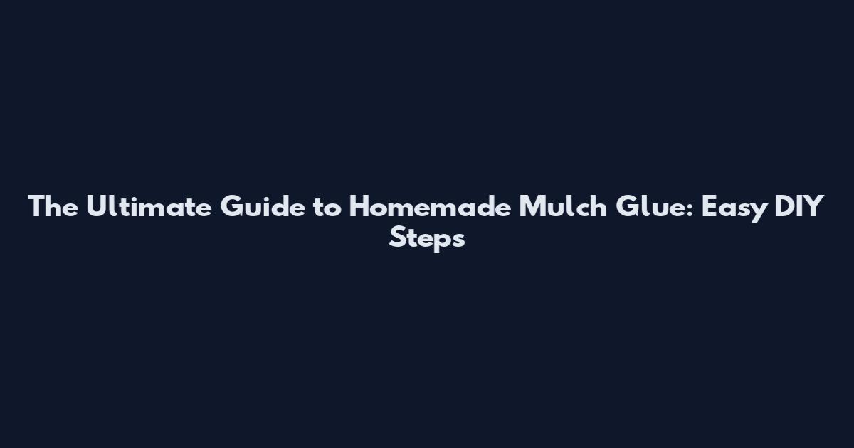 The Ultimate Guide to Homemade Mulch Glue: Easy DIY Steps