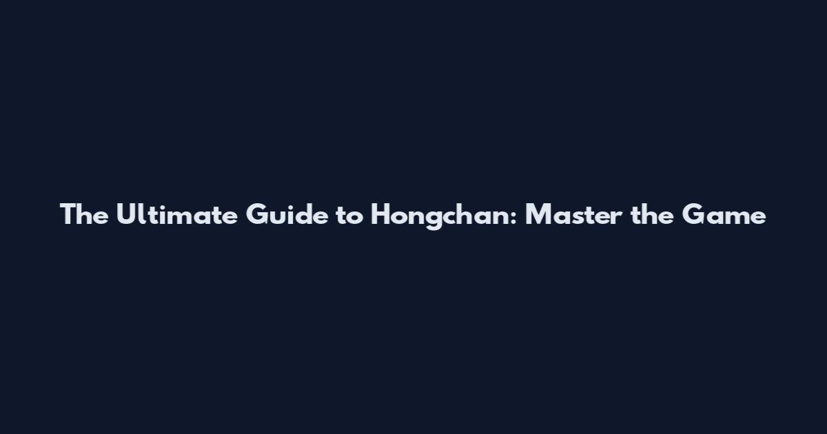 The Ultimate Guide to Hongchan: Master the Game