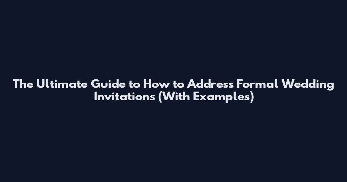 The Ultimate Guide to How to Address Formal Wedding Invitations (With Examples)