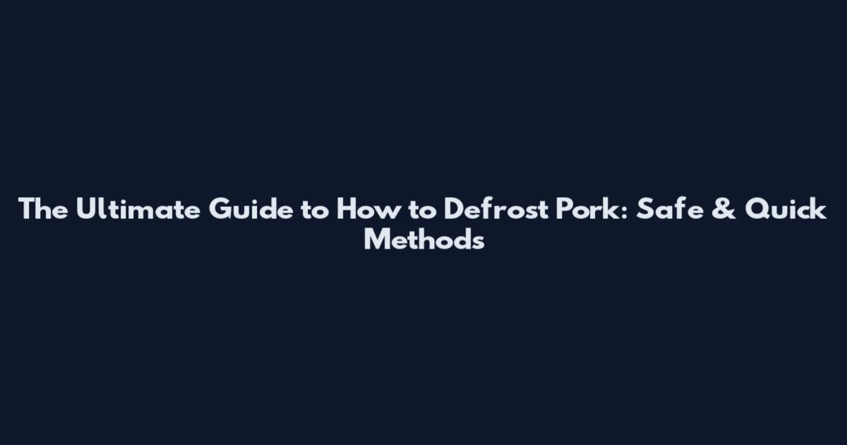 The Ultimate Guide to How to Defrost Pork: Safe & Quick Methods