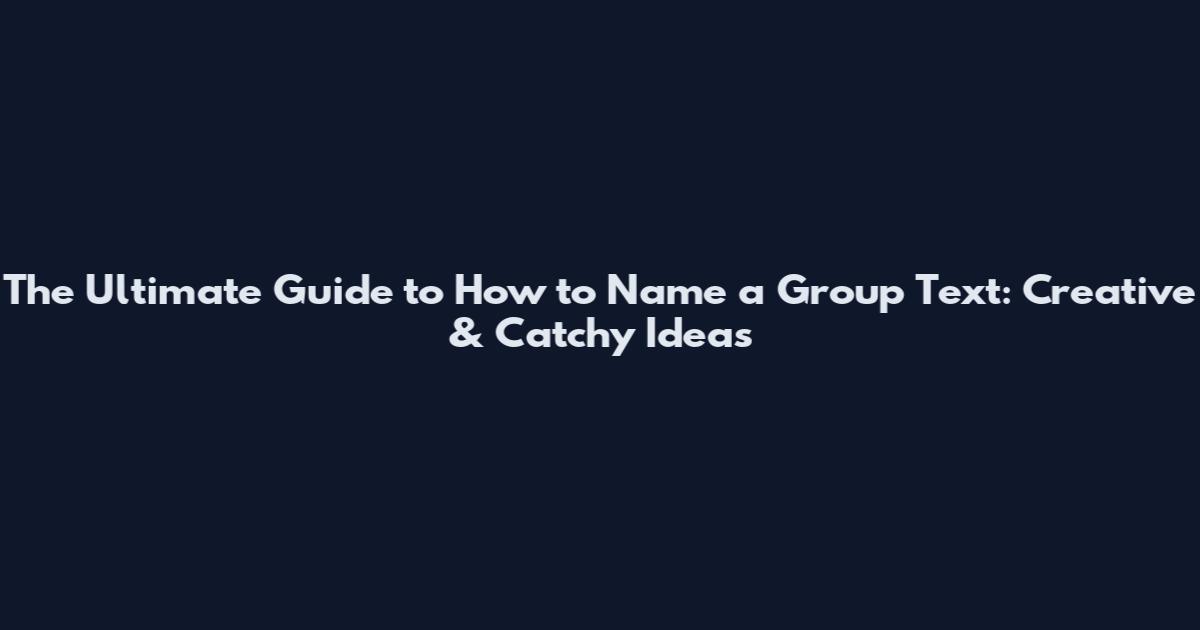 The Ultimate Guide to How to Name a Group Text: Creative & Catchy Ideas