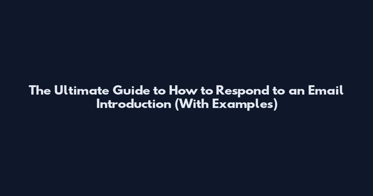 The Ultimate Guide to How to Respond to an Email Introduction (With Examples)