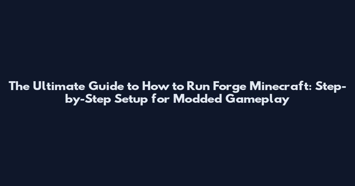 The Ultimate Guide to How to Run Forge Minecraft: Step-by-Step Setup for Modded Gameplay