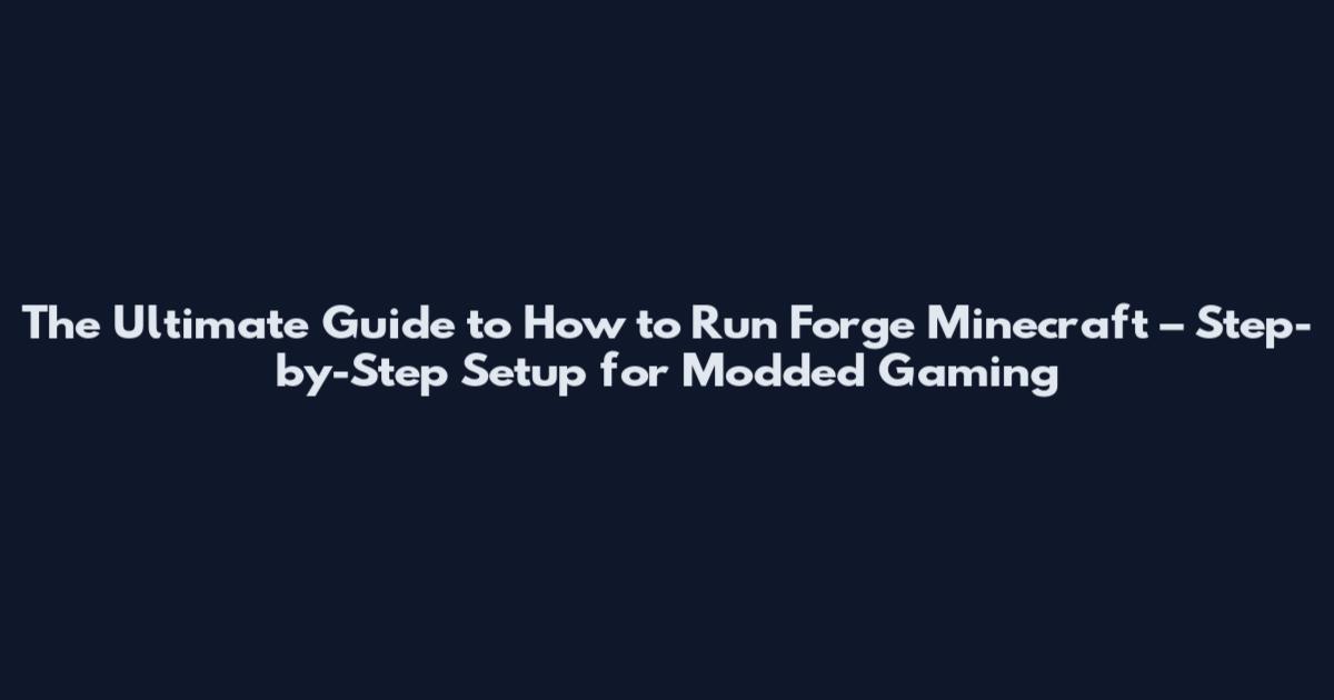 The Ultimate Guide to How to Run Forge Minecraft – Step-by-Step Setup for Modded Gaming