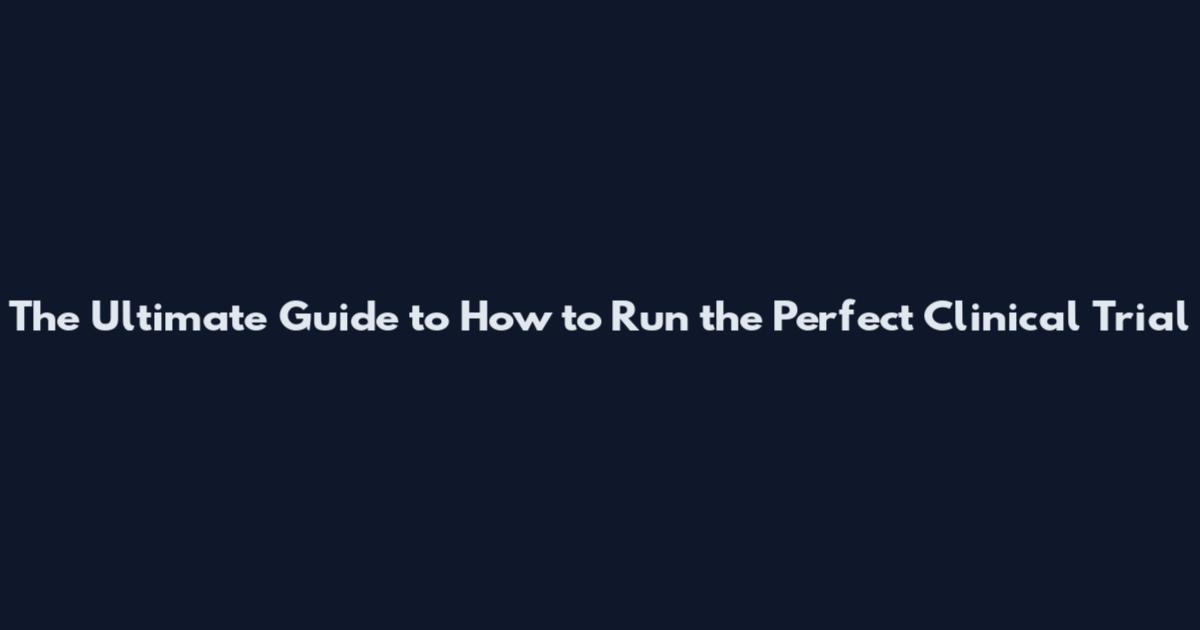 The Ultimate Guide to How to Run the Perfect Clinical Trial