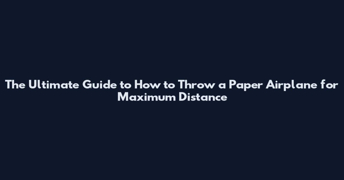 The Ultimate Guide to How to Throw a Paper Airplane for Maximum Distance