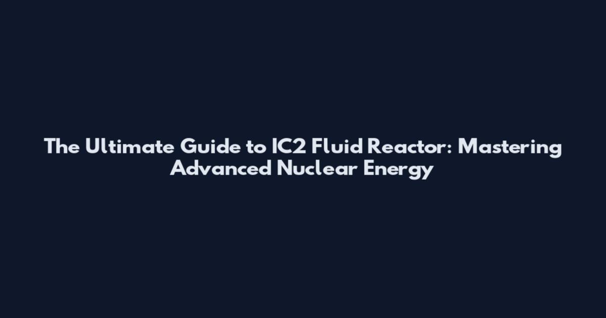 The Ultimate Guide to IC2 Fluid Reactor: Mastering Advanced Nuclear Energy