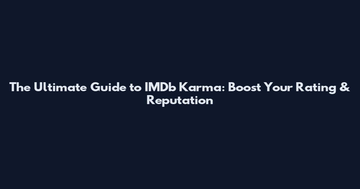 The Ultimate Guide to IMDb Karma: Boost Your Rating & Reputation