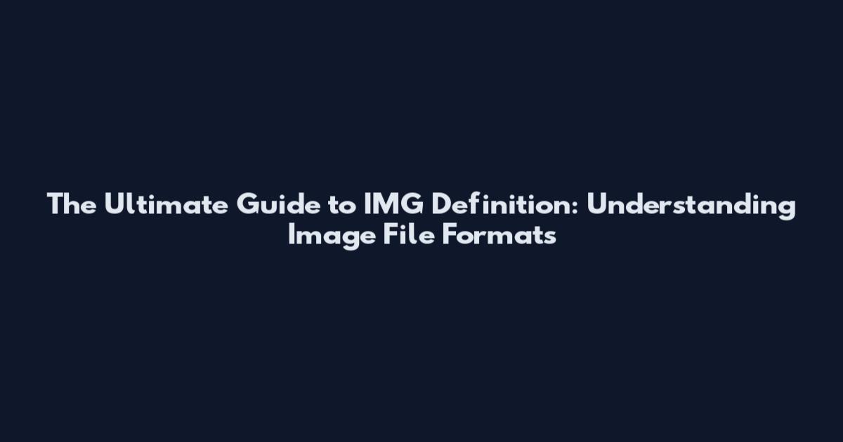 The Ultimate Guide to IMG Definition: Understanding Image File Formats