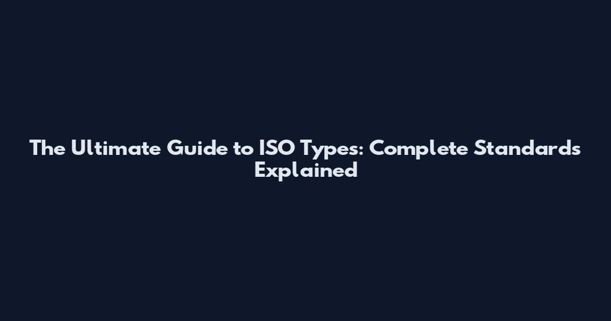 The Ultimate Guide to ISO Types: Complete Standards Explained