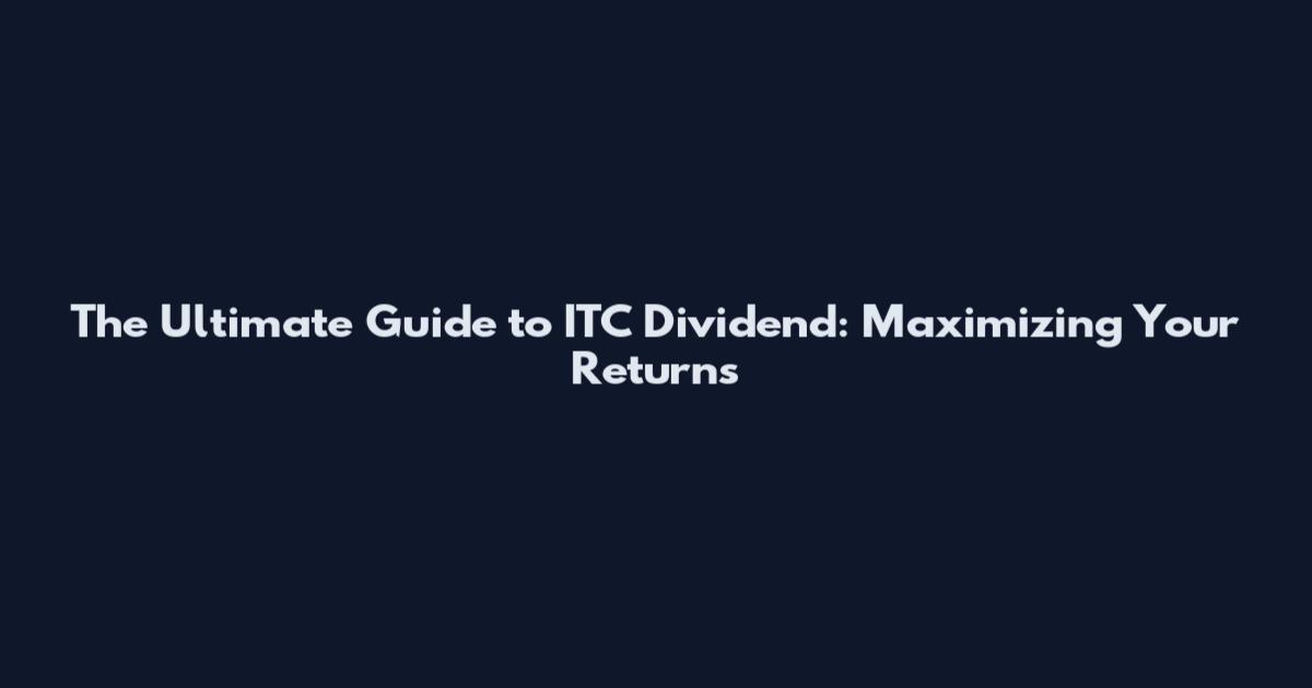 The Ultimate Guide to ITC Dividend: Maximizing Your Returns