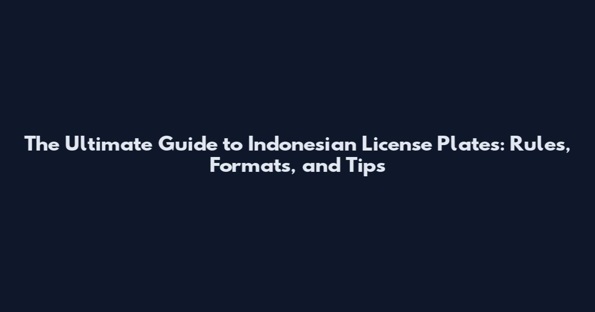 The Ultimate Guide to Indonesian License Plates: Rules, Formats, and Tips