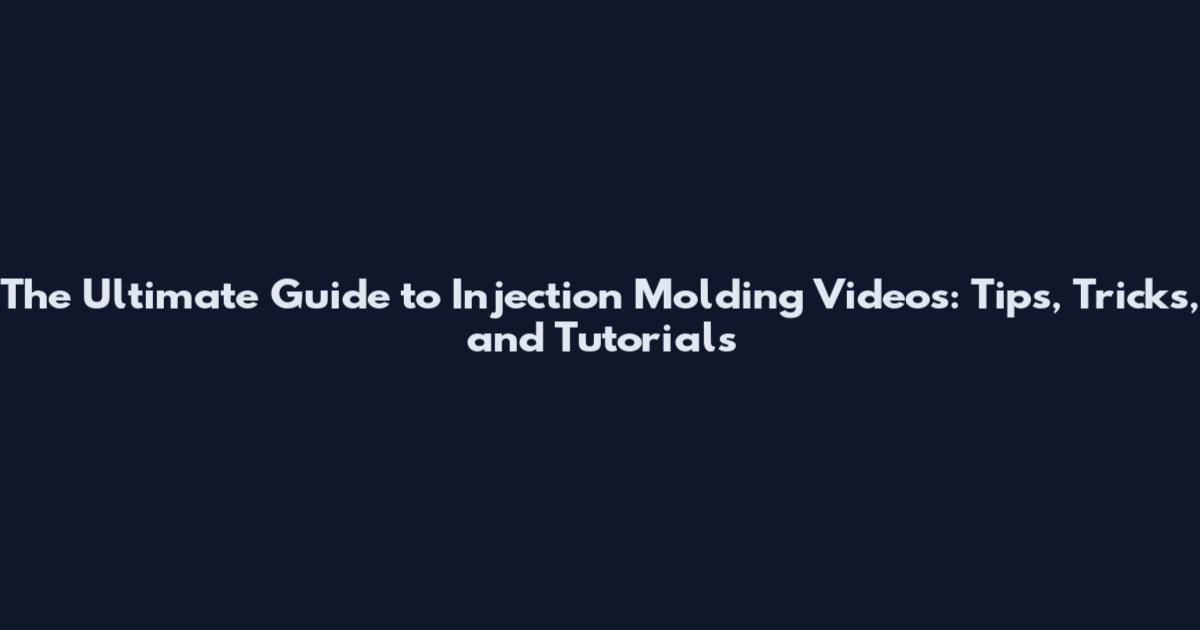 The Ultimate Guide to Injection Molding Videos: Tips, Tricks, and Tutorials