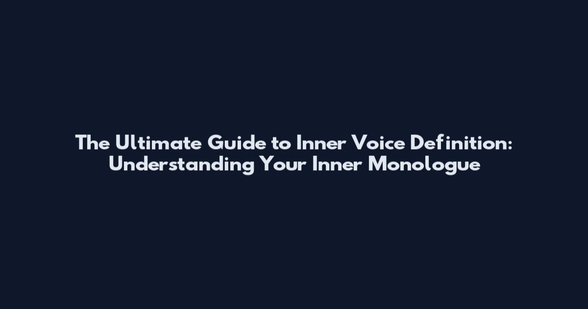 The Ultimate Guide to Inner Voice Definition: Understanding Your Inner Monologue