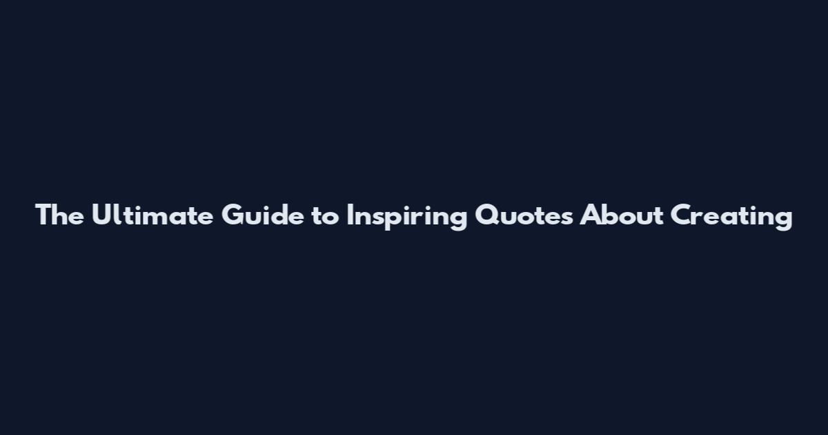 The Ultimate Guide to Inspiring Quotes About Creating